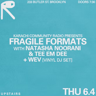Karachi Community Radio presents: Fragile Formats w/ Natasha Noorani & TEE EM DEE, wev [UPSTAIRS]
