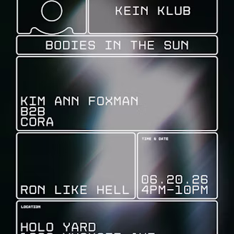 Kein Klub: Bodies In The Sun w/ Cora b2b Kim Ann Foxman + Ron Like Hell